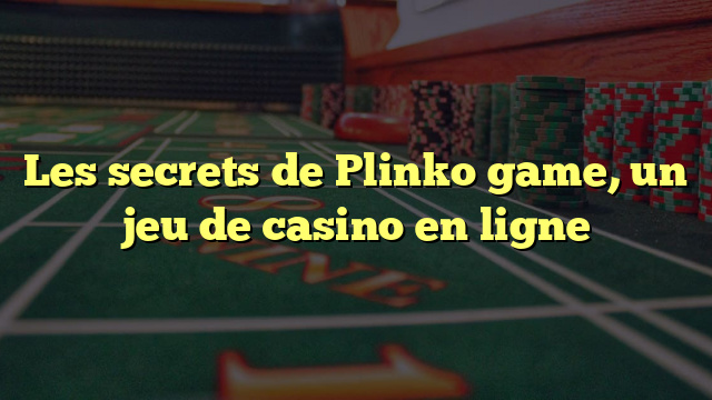 Les secrets de Plinko game, un jeu de casino en ligne