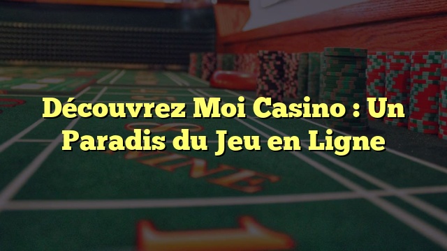 Découvrez Moi Casino : Un Paradis du Jeu en Ligne