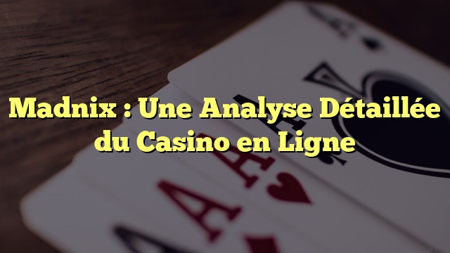 Madnix : Une Analyse Détaillée du Casino en Ligne